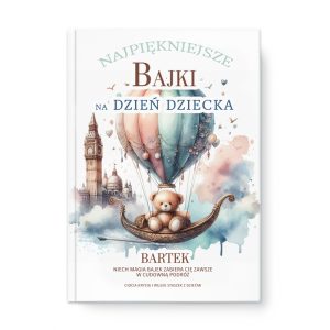 Okładka książki z tytułem 'Najpiękniejsze Bajki na Dzień Dziecka', przedstawiająca kolorowy balon unoszący się nad monumentalnym miastem, z pluszowym misiem na pokładzie, na tle delikatnych akwarelowych chmur.