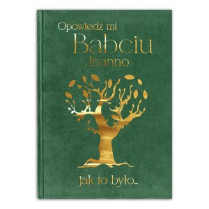 Okładka książki w zielonym kolorze z tytułem "Opowiedz mi Babciu Joanno jak to było..." oraz złotym rysunkiem drzewa na środku.