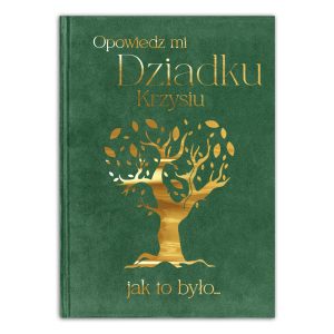 zielony-album-do-wypelnienia-z-imieniem-dziadka Okładka książki w zielonym kolorze z tytułem 'Opowiedz mi Dziadku Krzysiu jak to było...' w złotym druku oraz ilustracją drzewa z liśćmi.
